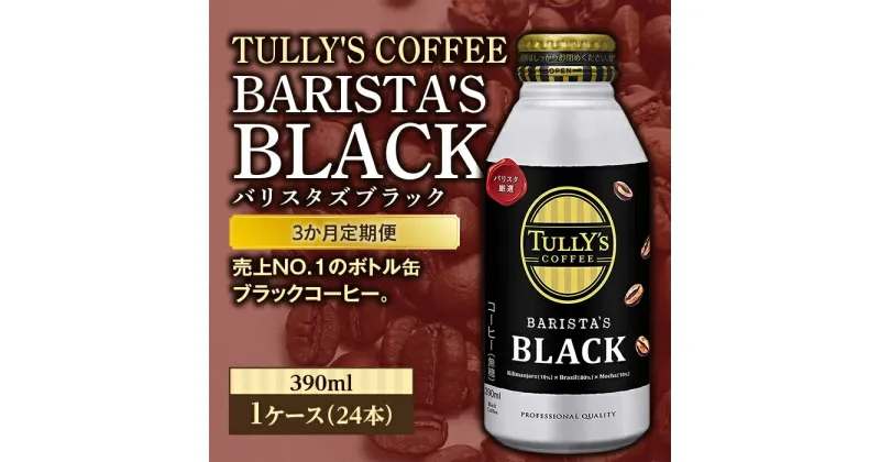 【ふるさと納税】＜3か月定期便＞TULLY’S COFFEE BARISTA’S BLACK（バリスタズブラック）390ml ×1ケース(24本) F2Y-3344