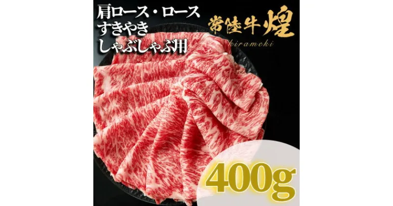 【ふるさと納税】常陸牛 煌 肩ロース・ロース すき焼きしゃぶしゃぶ用 400g【配送不可地域：離島・沖縄県】【1517904】