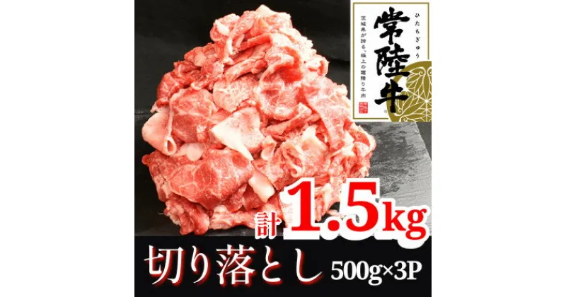 【ふるさと納税】【常陸牛】切り落とし1.5kg(500g×3P)【配送不可地域：離島・沖縄県】【1517934】