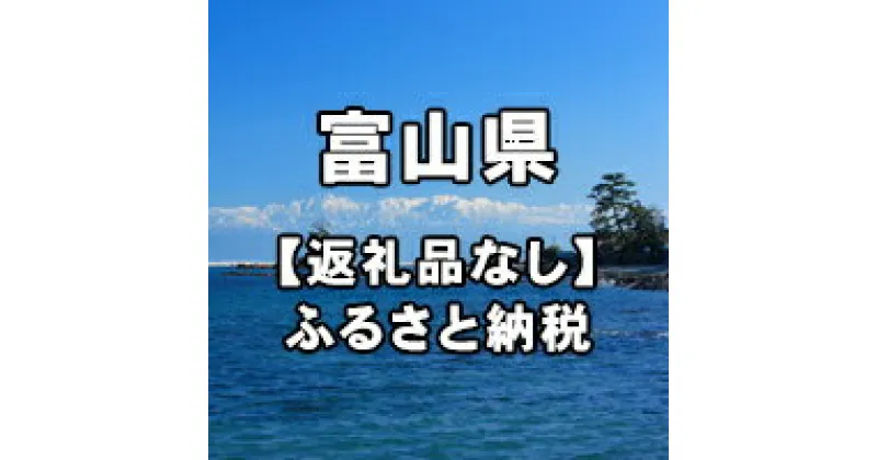 【ふるさと納税】富山県への寄付（返礼品はありません）