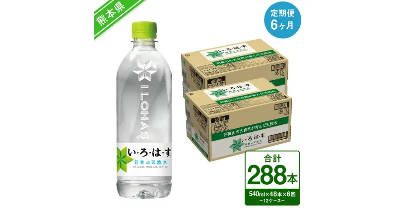 【ふるさと納税】【定期便6ヶ月】い・ろ・は・す（いろはす）阿蘇の天然水 540mlPET×24本（2ケース）計48本×6回 合計288本 ナチュラル ミネラルウォーター 水 飲料水 みず ドリンク ペットボトル 九州 熊本県 送料無料