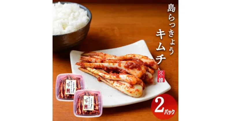 【ふるさと納税】【韓国鉄板料理 久ー韓】久米島産「島らっきょうキムチ」2パック